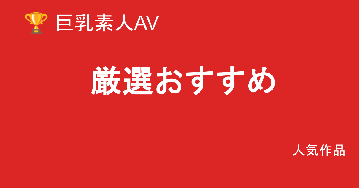 今選ぶべき巨乳素人AV｜失敗しないおすすめ作品まとめ